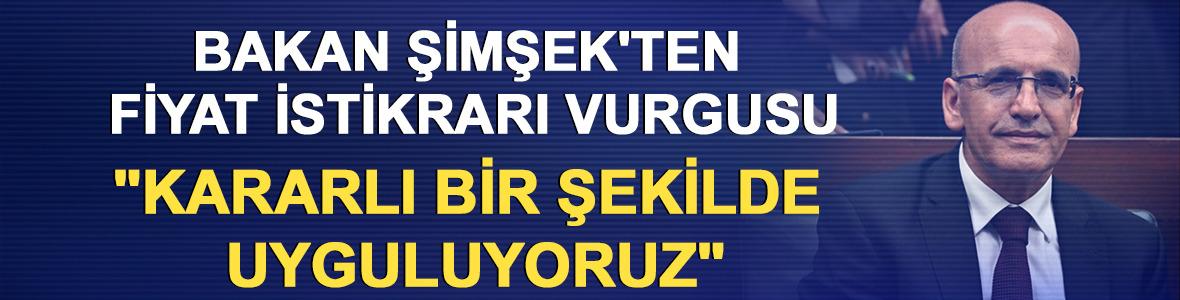 Bakan Şimşek'ten fiyat istikrarı vurgusu "Kararlı bir şekilde uyguluyoruz"
