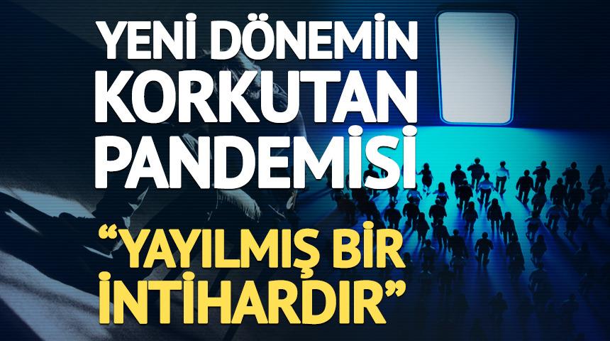 Yeni d&ouml;nemin pandemisi: "Yayılmış bir intihardır"