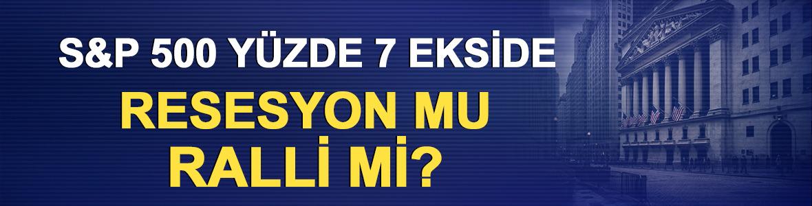 S&P 500 y&uuml;zde 7 ekside: Resesyon mu ralli mi?