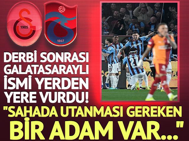 Derbi sonrası Galatasaraylı ismi yerden yere vurdu!