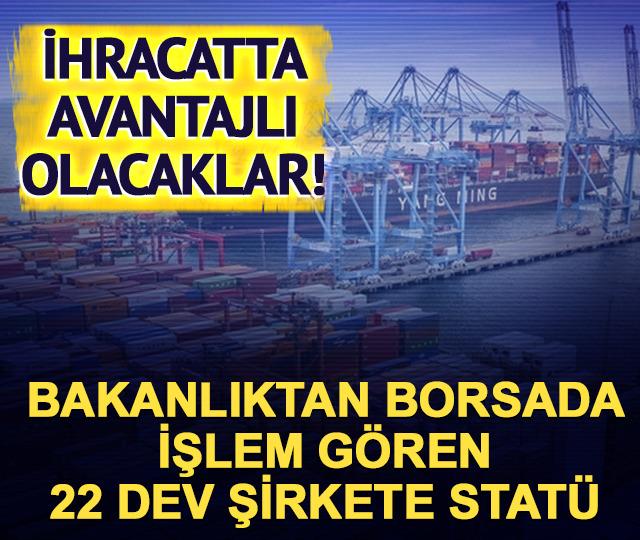 İhracatta avantajlı olacaklar! Bakanlıktan borsada işlem g&ouml;ren 22 şirkete stat&uuml;