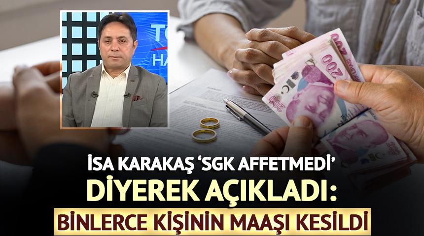 İsa Karakaş 'SGK affetmedi' diyerek a&ccedil;ıkladı: Binlerce kişinin maaşı kesildi