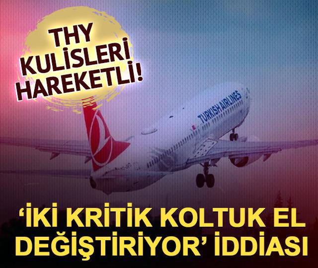 THY kulisleri hareketli! 'İki kritik koltuk el değiştiriyor' iddiası