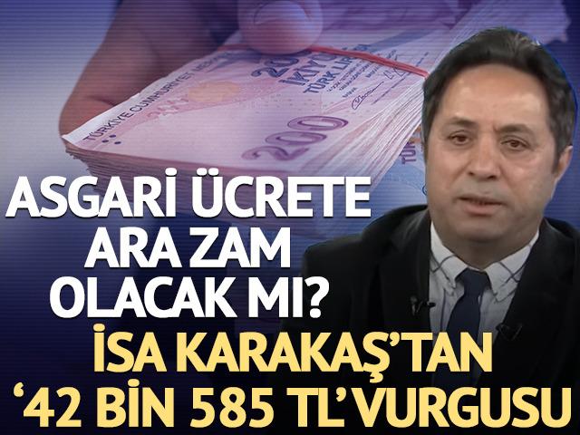 Asgari &uuml;crete ara zam olacak mı? İsa Karakaş'tan '42 bin 585 TL' vurgusu