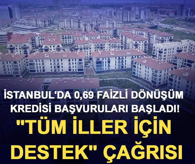 İstanbul'da 0,69 faizli dönüşüm kredisi başvuruları başladı! "Tüm iller için destek" çağrısı