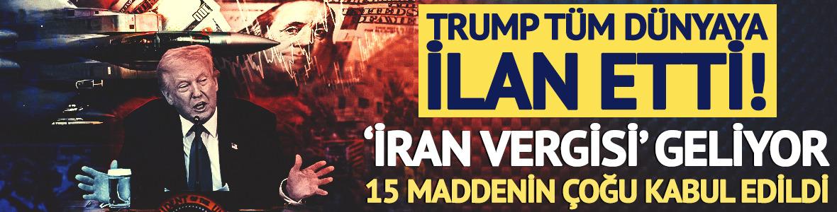 Trump t&uuml;m d&uuml;nyaya ilan etti! 'İran vergisi' geliyor