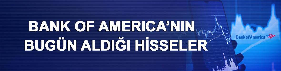 BofA (Bank Of America) bug&uuml;n aldığı hisseler (8 Nisan 2026)