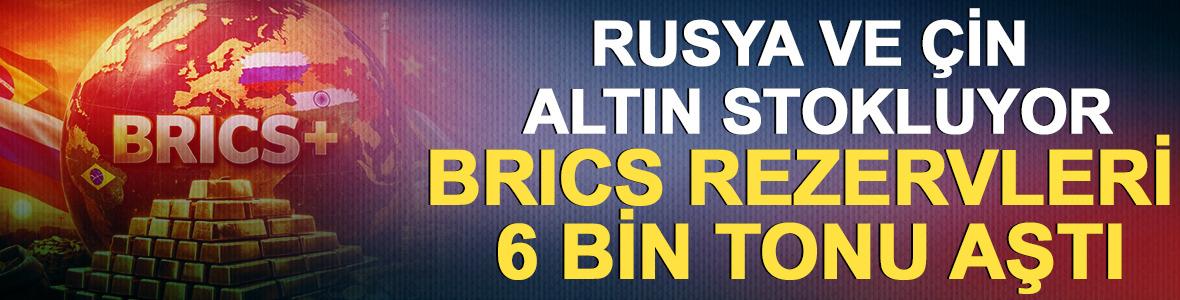 Rusya ve &Ccedil;in altın stokluyor: BRICS rezervleri 6 bin tonu aştı