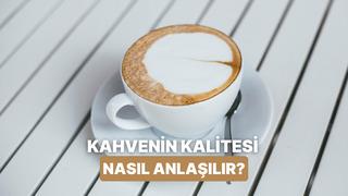 İçtiğiniz kahvenin kalitesini sadece kokusundan ve köpüğünden anlamanın profesyonel yolları