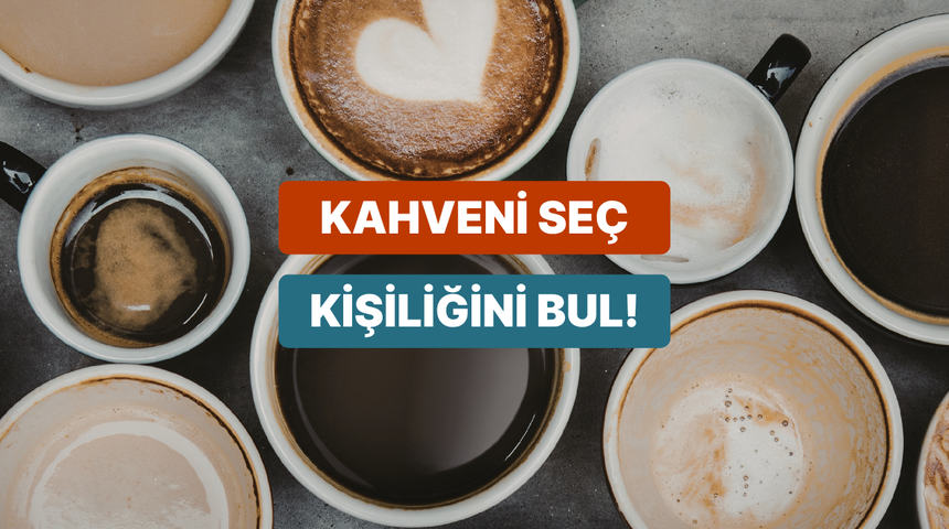 Se&ccedil;tiğin kahveye g&ouml;re sana bir karakter analizi yapıyoruz!