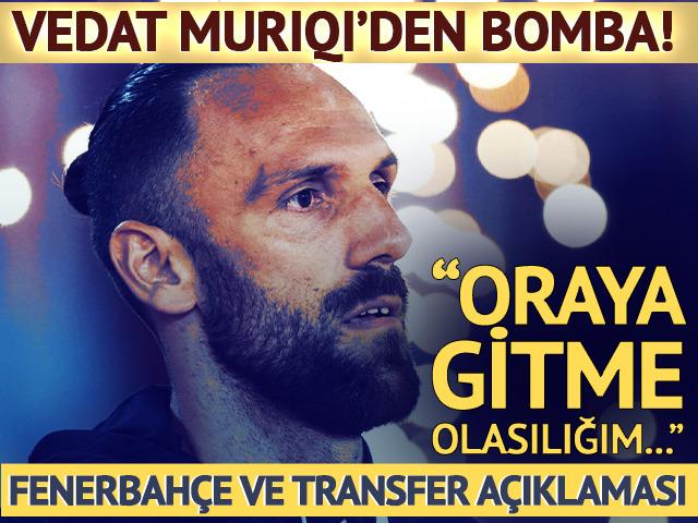 Vedat Muriqi&rsquo;den transfer bombası! Fenerbah&ccedil;e itirafı g&uuml;ndem oldu