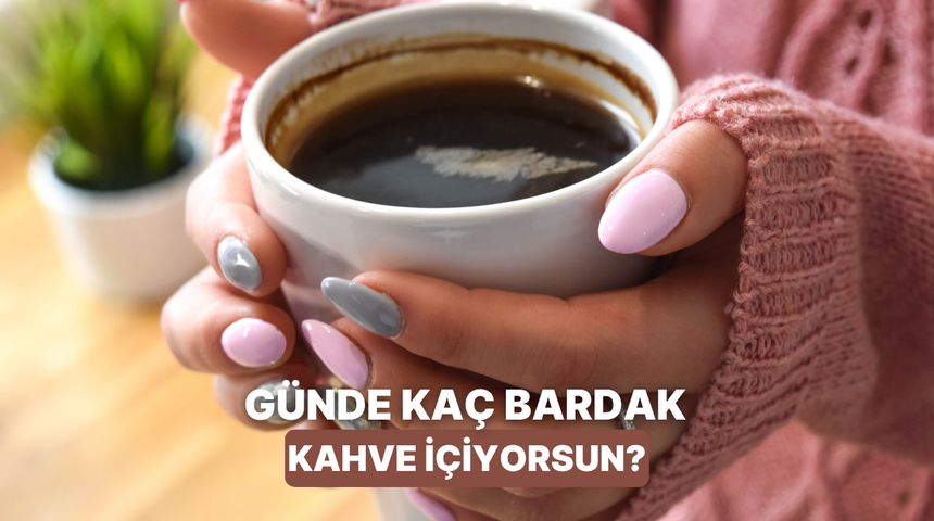 G&uuml;n i&ccedil;inde ka&ccedil; bardak kahve i&ccedil;tiğine g&ouml;re senin kaygı seviyeni &ouml;l&ccedil;&uuml;yoruz!