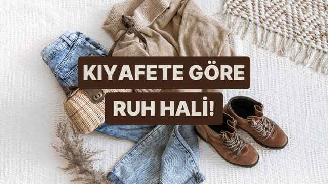 Seçtiğin kıyafetlere göre şu anki ruh halini söylüyoruz!