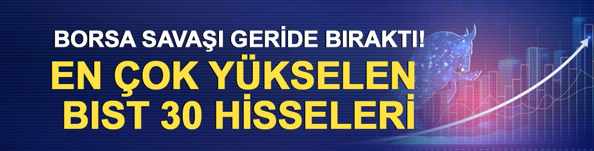 Borsa savaşı geride bıraktı! En &ccedil;ok y&uuml;kselen BIST 30 hisseleri
