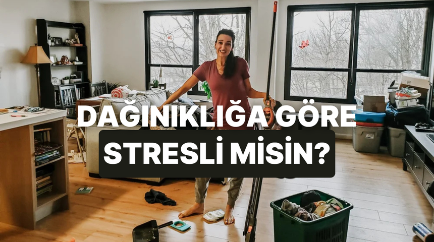 Evindeki dağınıklığa g&ouml;re stres seviyeni &ouml;l&ccedil;&uuml;yoruz! 