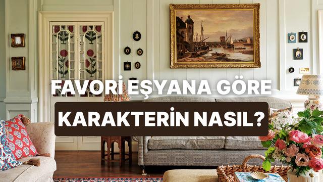 Evde en sevdiğin eşyaya göre karakterinin en baskın özelliğini buluyoruz!