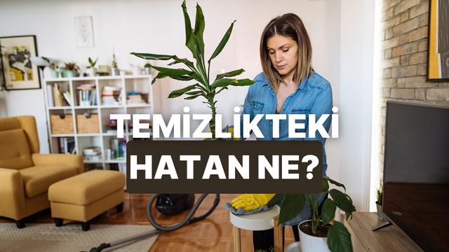 Temizlikte yaptığın en büyük hatan ne?