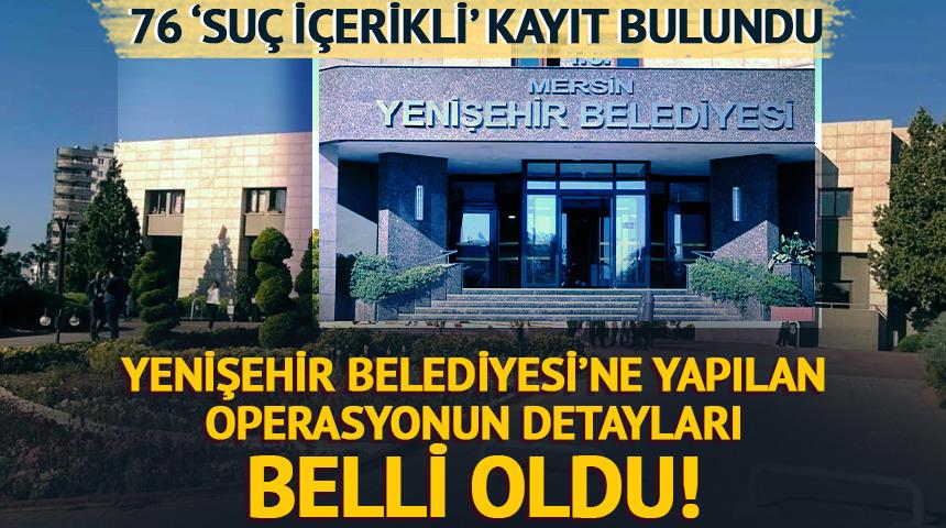 Mersin Yenişehir Belediyesi'ne operasyonunun detayları belli oldu! &Uuml;st d&uuml;zey isimler de dosyada