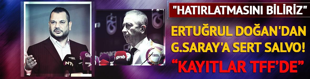 Ertuğrul Doğan'dan G.Saray'a sert salvo! "Hatırlatmasını biliriz"