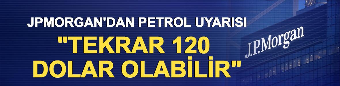 JPMorgan'dan petrol uyarısı: "Tekrar 120 dolar olabilir"