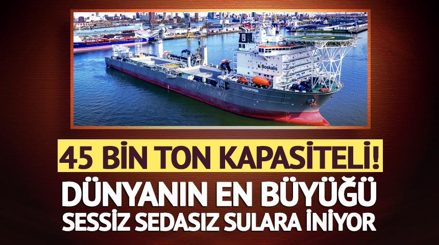 45 bin ton kapasiteli! D&uuml;nyanın en b&uuml;y&uuml;ğ&uuml; sessiz sedasız sulara iniyor