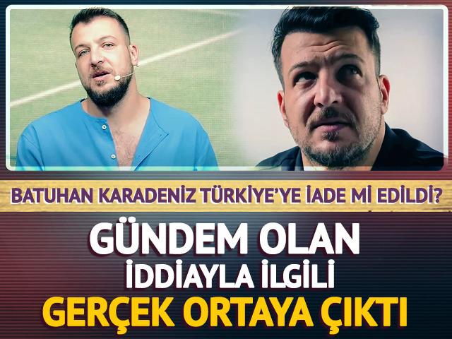 "Batuhan Karadeniz T&uuml;rkiye'ye getirildi" iddiası g&uuml;ndem oldu! Ger&ccedil;ek ortaya &ccedil;ıktı