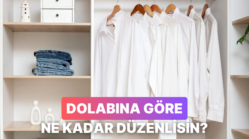 Gardırobunun i&ccedil;indeki d&uuml;zene g&ouml;re hayatını ne kadar planlı yaşadığını s&ouml;yl&uuml;yoruz!
