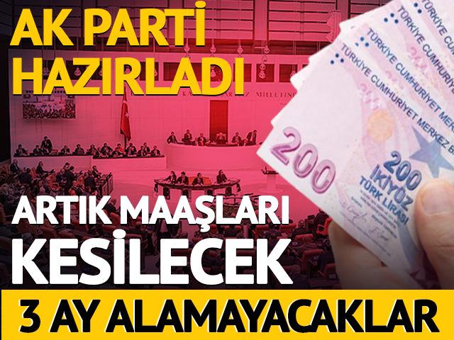 AK Parti hazırladı: Maaşları kesilecek! 3 ay alamayacaklar
