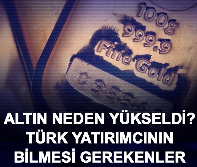 Altın neden yükseldi, Türk yatırımcının bilmesi gerekenler