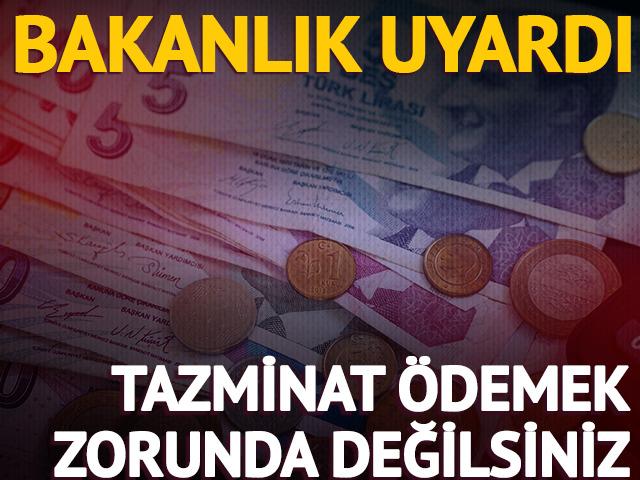 Bakanlık uyardı: Tazminat &ouml;demek zorunda değilsiniz!
