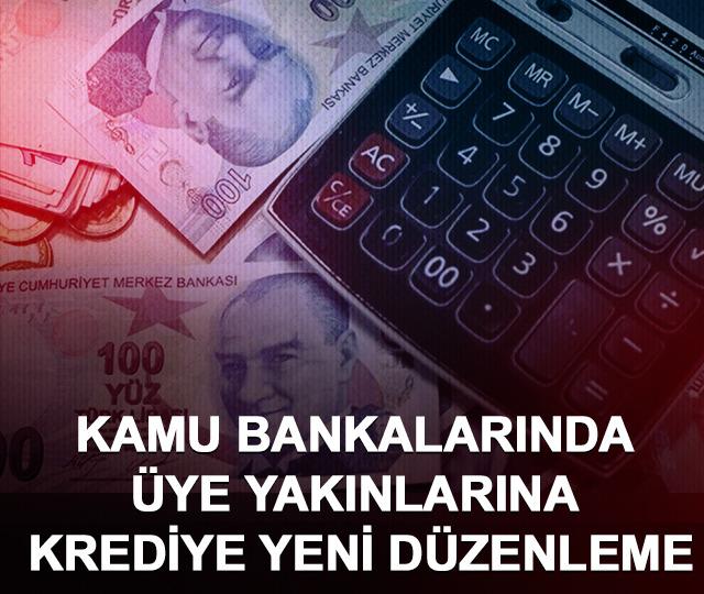Kamu bankalarında üye yakınlarına krediye yeni düzenleme
