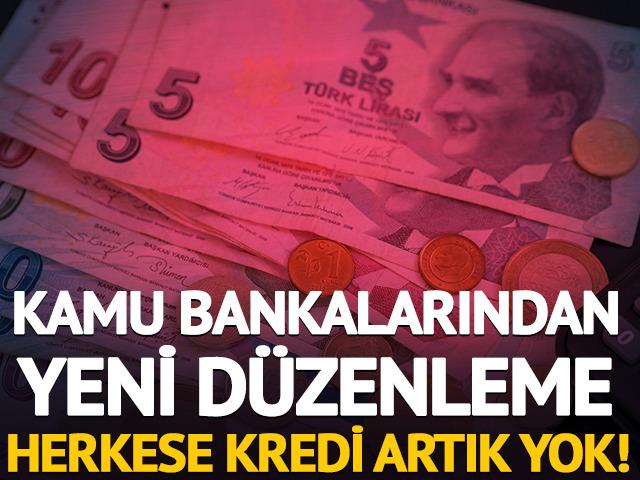 Kamu bankalarından yeni d&uuml;zenleme: Herkese kredi artık yok!