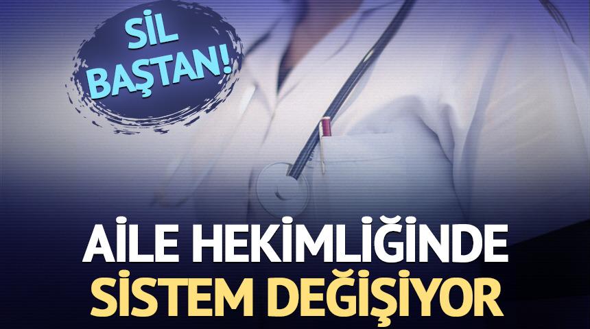 Aile hekimliğinde sistem değişiyor: Sil baştan!