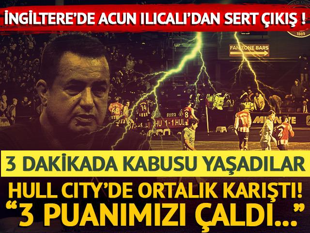 Hull City&rsquo;e 3 dakikalık şok! Acun Ilıcalı resmen isyan etti