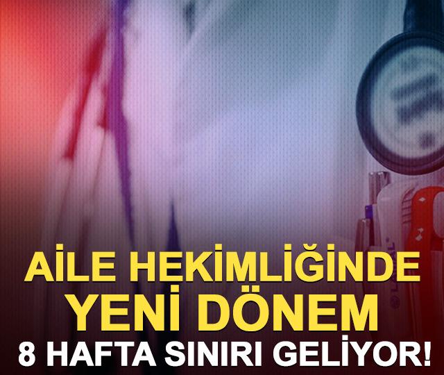Aile hekimliğinde yeni dönem! 8 hafta sınırı geliyor