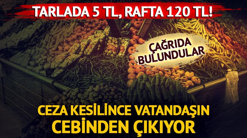 Tarlada 5 TL, rafta 120 TL! Cezaların parası yine vatandaşın cebinden &ccedil;ıkıyor