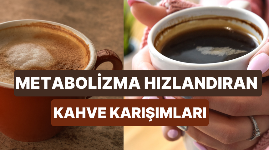 Metabolizma hızlandıran ve enerji patlaması yaratan 10 &ouml;zel kahve karışımı
