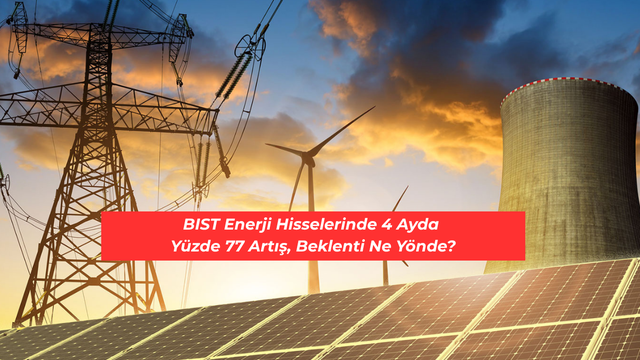 BIST enerji hisselerinde 4 ayda y&uuml;zde 77 artış, beklenti ne y&ouml;nde?