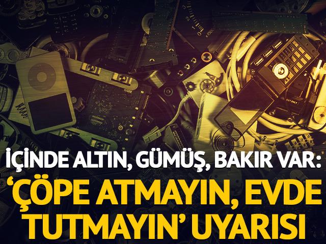 İ&ccedil;inde altın, g&uuml;m&uuml;ş, bakır var: &Ccedil;&ouml;pe atmayın, evde tutmayın