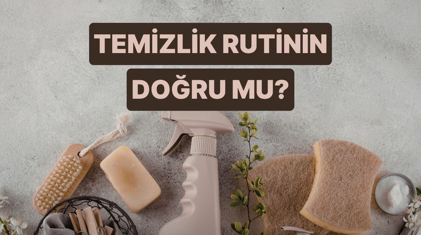Temizlik rutinin ne kadar doğru?