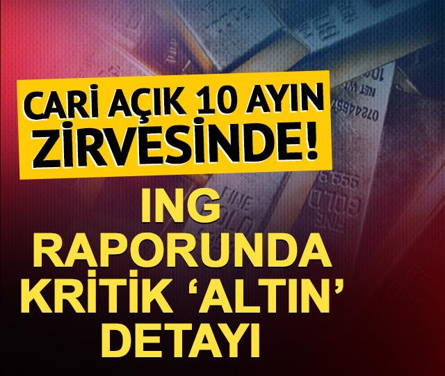 Cari açık 10 ayın zirvesinde! ING raporunda altın ithalatı detayı
