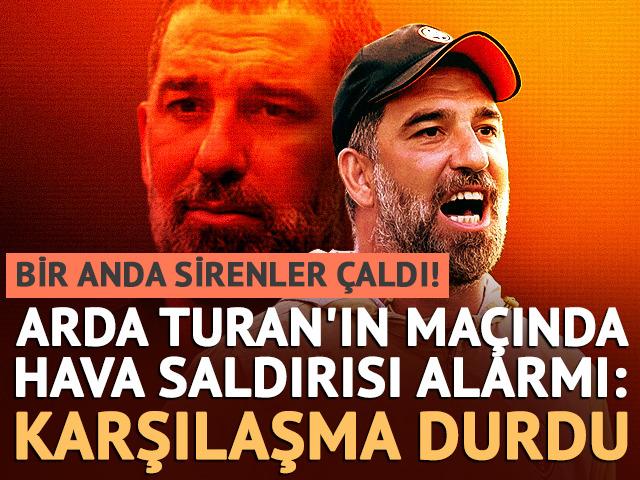 Bir anda sirenler &ccedil;aldı! Arda Turan'ın ma&ccedil;ında hava saldırısı alarmı: Karşılaşma durdu