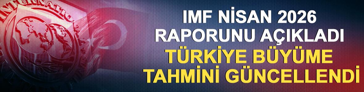 IMF Nisan 2026 Raporunu A&ccedil;ıkladı, T&uuml;rkiye B&uuml;y&uuml;me Tahmini G&uuml;ncellendi