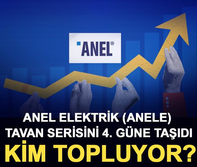 Anel Elektrik (ANELE) tavan serisini 4. güne taşıdı, Kim topluyor?