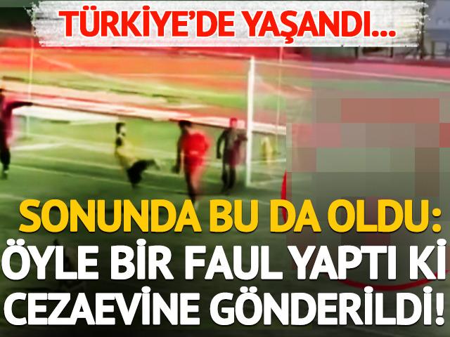 T&uuml;rkiye'de yaşandı: Sonunda bu da oldu! &Ouml;yle bir faul yaptı ki cezaevine g&ouml;nderildi
