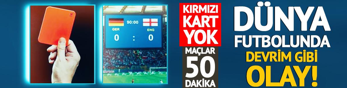 D&uuml;nya futbolunda devrim! Kırmızı kart yok, ma&ccedil;lar 50 dakika