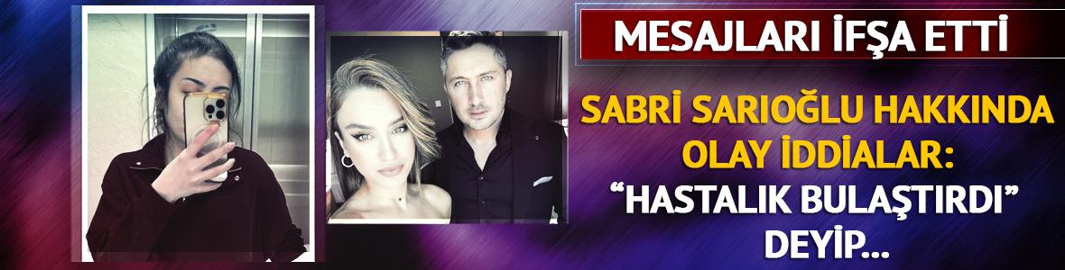 Sabri Sarıoğlu'nun mesajlarını ifşa etti! Olay iddialar