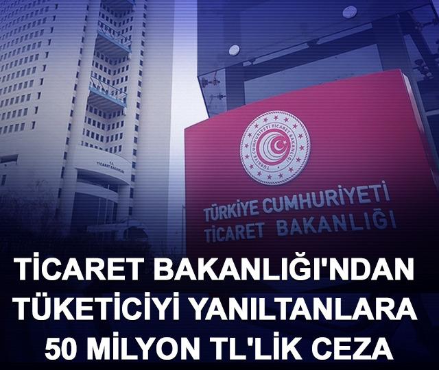 Ticaret Bakanlığı'ndan tüketiciyi yanıltanlara 50 milyon TL'lik ceza