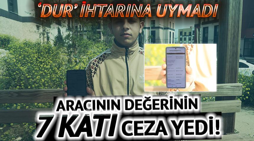 'Dur' ihtarına uymadı: Aracının fiyatının 7 katı ceza yedi!