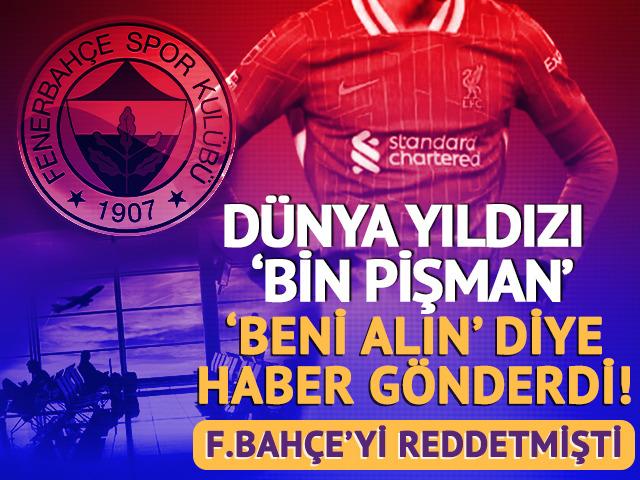 Fenerbah&ccedil;e'yi reddetmişti! D&uuml;nya yıldızı bin pişman oldu: 'Beni alın' diye haber g&ouml;nderdi
